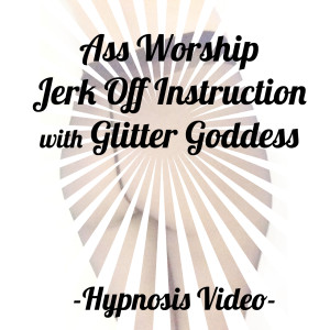 ass worship joi hypnosis trance Glitter Goddess