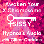 Awaken Your X Chromosome Sissy Glitter Goddess