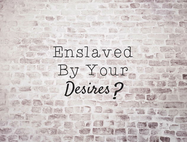 Enslaved By Your Desires