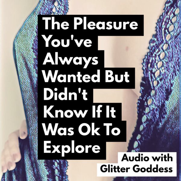 The Pleasure You’ve Always Wanted But Didn’t Know If It Was Ok To Explore – Audio